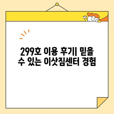 영구크린 영구이사 299호 이용 후기| 꼼꼼한 포장과 안전한 이송 | 이사 후기, 영구크린, 299호, 포장이사, 후기