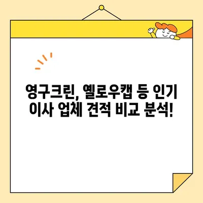 영구크린, 옐로우캡 등 내돈내산 포장 이사 견적 비교| 꼼꼼하게 따져보고 현명한 선택하세요! | 포장이사, 견적 비교, 이사 업체 추천, 내돈내산