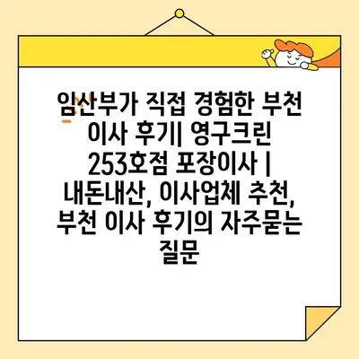 임산부가 직접 경험한 부천 이사 후기| 영구크린 253호점 포장이사 | 내돈내산, 이사업체 추천, 부천 이사 후기