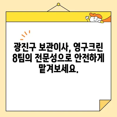 광진구 보관이사, 영구크린 8팀과 함께 완벽한 이사 준비! | 보관이사 전문 업체, 안전하고 편리한 서비스