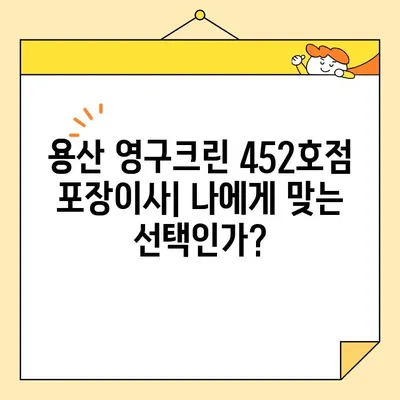 용산 영구크린 452호점 포장이사 견적 & 후기| 실제 이용 후기와 비용 비교 분석 | 용산 이사, 포장이사 견적, 영구크린 452호점