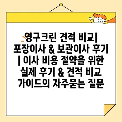 영구크린 견적 비교| 포장이사 & 보관이사 후기 | 이사 비용 절약을 위한 실제 후기 & 견적 비교 가이드