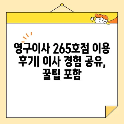 영구이사 265호점 포장이사 견적 & 후기| 실제 이용 후기와 비용 비교 | 이사 비용, 포장이사, 영구이사 265호점