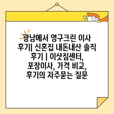 광남에서 영구크린 이사 후기| 신혼집 내돈내산 솔직 후기 | 이삿짐센터, 포장이사, 가격 비교, 후기