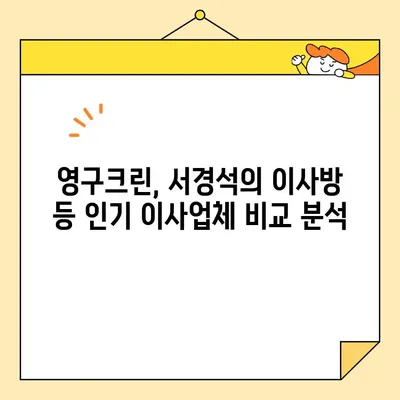 영구크린, 서경석의 이사방 등 이사업체 추천 & 견적 가이드| 꼼꼼하게 비교하고 현명하게 선택하세요! | 이사업체 추천, 견적 비교, 이사 준비 팁