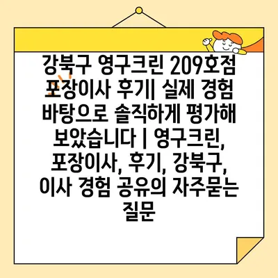 강북구 영구크린 209호점 포장이사 후기| 실제 경험 바탕으로 솔직하게 평가해 보았습니다 | 영구크린, 포장이사, 후기, 강북구, 이사 경험 공유