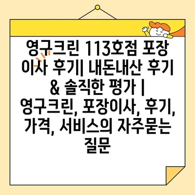 영구크린 113호점 포장 이사 후기| 내돈내산 후기 & 솔직한 평가 | 영구크린, 포장이사, 후기, 가격, 서비스