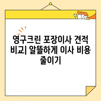 영구크린 포장이사 견적 & 비용 후기 총정리| 주의해야 할 점까지! | 이사 견적, 비용 비교, 영구크린 후기, 이사 준비 팁