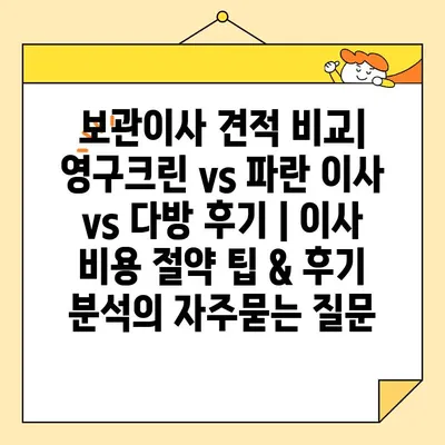 보관이사 견적 비교| 영구크린 vs 파란 이사 vs 다방 후기 | 이사 비용 절약 팁 & 후기 분석