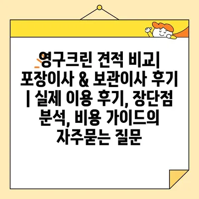 영구크린 견적 비교| 포장이사 & 보관이사 후기 | 실제 이용 후기, 장단점 분석, 비용 가이드