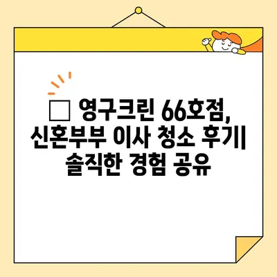 신혼부부 이사 청소, 영구크린 66호점 후기| 꼼꼼한 후기와 함께 알아보는 실제 경험 | 신혼집, 이사 청소, 후기, 영구크린, 66호점, 가격, 서비스