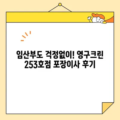 임산부의 영구크린 253호점 포장이사 후기| 꼼꼼한 서비스와 따뜻한 배려 | 영구크린, 포장이사, 임산부, 후기