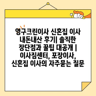 영구크린이사 신혼집 이사 내돈내산 후기| 솔직한 장단점과 꿀팁 대공개 | 이사짐센터, 포장이사, 신혼집 이사