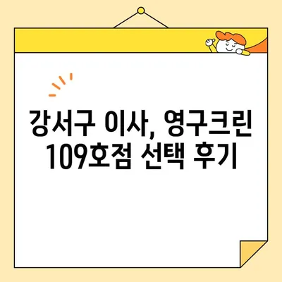 영구크린 109호점 강서구 내돈내산 이사 후기| 솔직한 경험 공유 | 이사업체 추천, 가격 비교, 서비스 후기