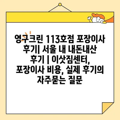 영구크린 113호점 포장이사 후기| 서울 내 내돈내산 후기 | 이삿짐센터, 포장이사 비용, 실제 후기