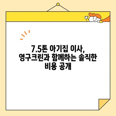 7.5톤 아기집 포장 이사, 영구크린과 함께하는 비용 공개 | 이사 비용, 견적, 포장 이사, 영구크린, 7.5톤 트럭