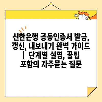 신한은행 공동인증서 발급, 갱신, 내보내기 완벽 가이드 |  단계별 설명, 꿀팁 포함