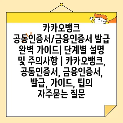 카카오뱅크 공동인증서/금융인증서 발급 완벽 가이드| 단계별 설명 및 주의사항 | 카카오뱅크, 공동인증서, 금융인증서, 발급, 가이드, 팁