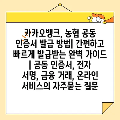 카카오뱅크, 농협 공동 인증서 발급 방법| 간편하고 빠르게 발급받는 완벽 가이드 | 공동 인증서, 전자 서명, 금융 거래, 온라인 서비스