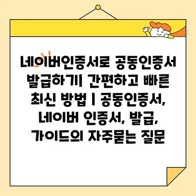 네이버인증서로 공동인증서 발급하기| 간편하고 빠른 최신 방법 | 공동인증서, 네이버 인증서, 발급, 가이드