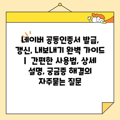 네이버 공동인증서 발급, 갱신, 내보내기 완벽 가이드 |  간편한 사용법, 상세 설명, 궁금증 해결