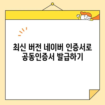 네이버 인증서 최신 버전으로 공동 인증서 간편 발급하기| 단 3단계 완벽 가이드 | 공동인증서, 네이버 인증서, 간편 발급, 최신 버전