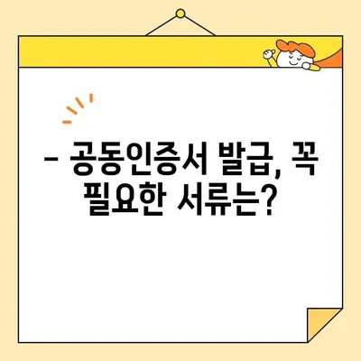 공동인증서 발급, 꼭 필요한 준비물 완벽 정리 | 공동인증서, 발급 준비, 필요 서류, 발급 방법