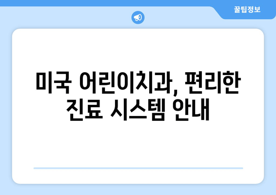 미국 어린이치과 신규 예약 & 진료 안내| 빠르고 쉽게 예약하세요! | 어린이 치과, 예약, 진료, 미국