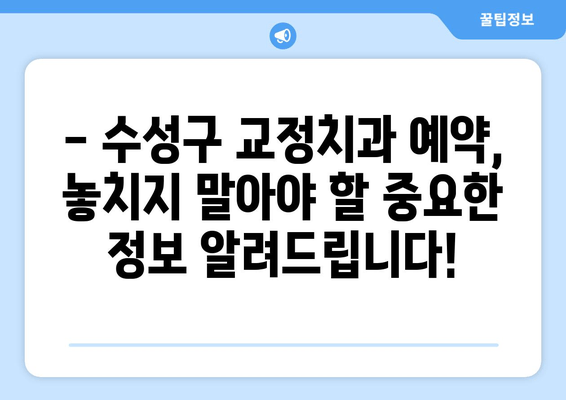 수성구 교정치과 예약, 이제 꿀팁으로 쉽고 빠르게! | 교정치과 예약, 팁, 수성구, 원활한 예약