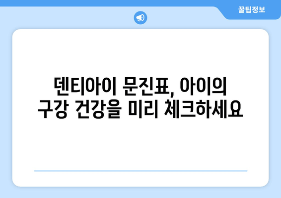 초등학생 구강검진| 덴티아이 문진표 & 예약 안내 | 꼼꼼하게 준비하는 건강한 치아 관리