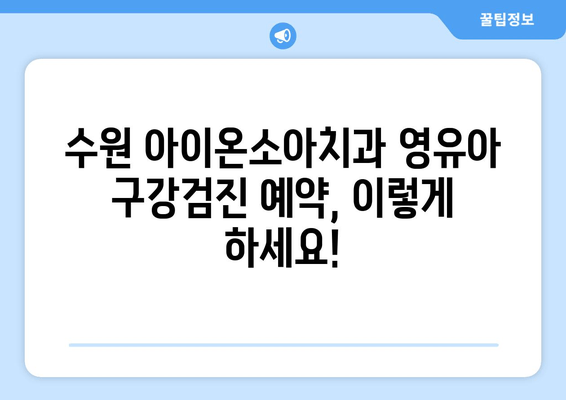 수원 아이온소아치과에서 영유아 구강검진 예약하기| 단계별 가이드 | 수원, 소아치과, 구강검진, 예약