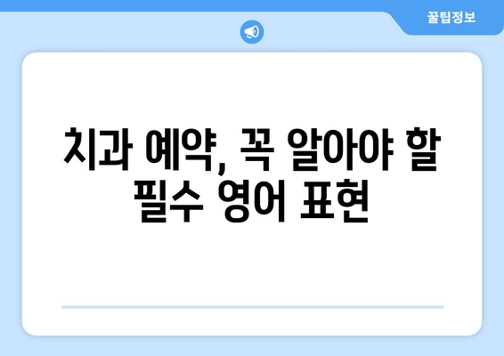 치과 예약 필수 영어 표현 & 관용구 완벽 정복 | 치과 예약, 영어 회화, 치과 용어