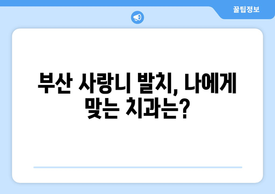 부산 사랑니 발치, 어디서 할까? | 사랑니 치과 비교분석 & 추천 가이드