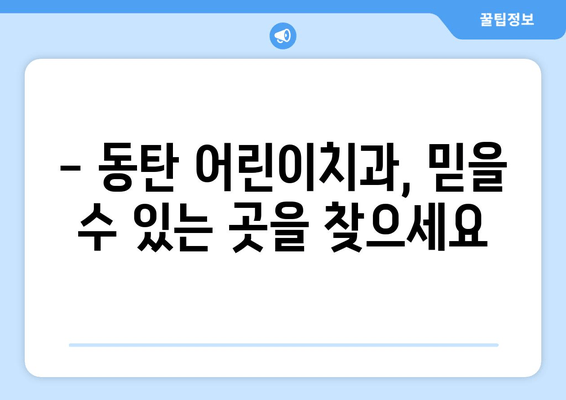 동탄 어린이치과 예약 & 영유아 구강검진 시기 완벽 가이드 |  구강 건강, 치아 관리, 어린이 치과