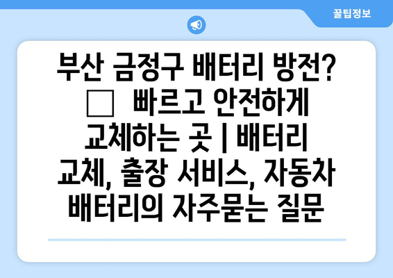 부산 금정구 배터리 방전? 🚗  빠르고 안전하게 교체하는 곳 | 배터리 교체, 출장 서비스, 자동차 배터리