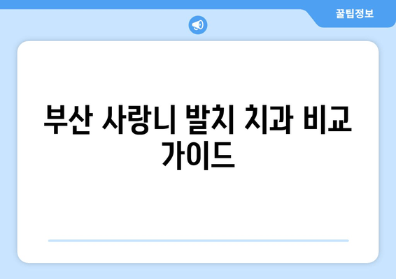 부산 사랑니 발치, 어디서 할지 고민되시죠? | 사랑니 치과 비교 가이드, 추천, 후기