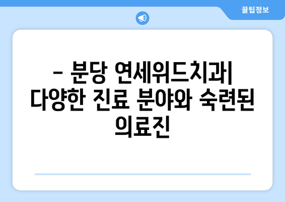 분당 연세위드치과 예약 & 위치 정보| 빠르고 편리하게 진료 예약하세요! | 분당 치과, 연세위드치과, 예약 방법, 위치 안내