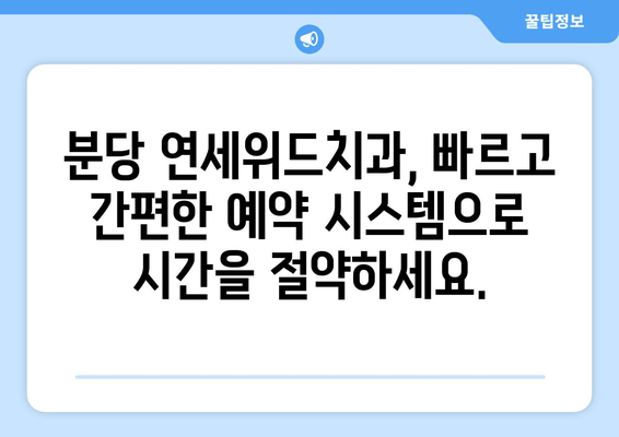 분당 연세위드치과 예약 & 위치 정보| 빠르고 간편하게 진료 예약하세요! | 분당 치과, 연세위드, 예약 방법, 위치 안내