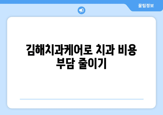 김해치과케어 활용, 저렴한 치과 시술 비용 절약 꿀팁 | 김해, 치과, 비용, 할인, 정보