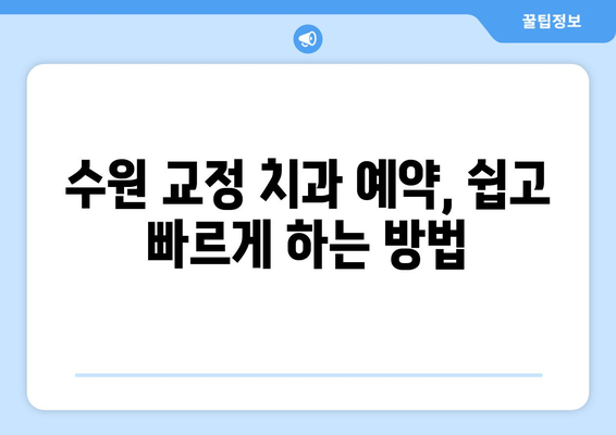 수원 교정 전문 치과 예약, 이렇게 하면 쉽게 성공! | 교정 치과, 예약 방법, 수원