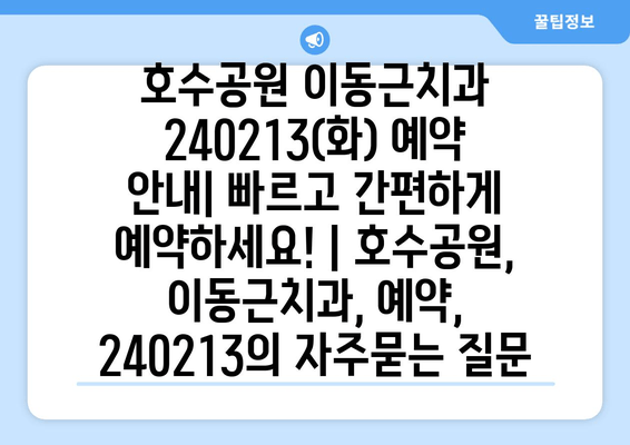 호수공원 이동근치과 240213(화) 예약 안내| 빠르고 간편하게 예약하세요! | 호수공원, 이동근치과, 예약, 240213