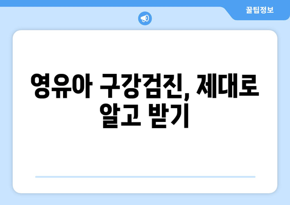 영유아 구강검진, 놓치지 말아야 할 주의점과 유의 사항 | 건강, 치아 관리, 성장 발달