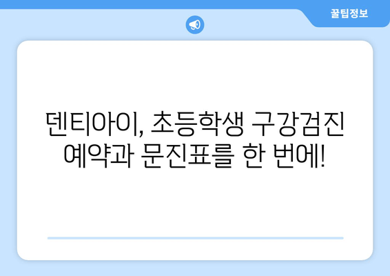 초등학생 구강검진 문진표 & 치과 예약| 덴티아이에서 간편하게! | 덴티아이, 구강검진, 문진표, 예약, 초등학생