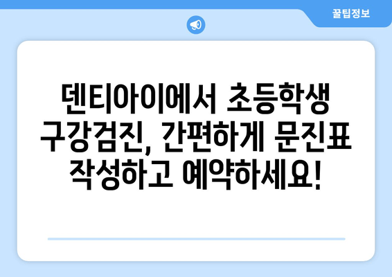 초등학생 구강검진 문진표 & 치과 예약| 덴티아이에서 간편하게! | 덴티아이, 구강검진, 문진표, 예약, 초등학생