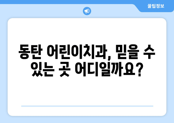 영아 구강검진 시기 & 동탄 어린이치과 예약| 궁금한 모든 것 |  첫니, 구강 건강, 추천 치과, 예약 정보