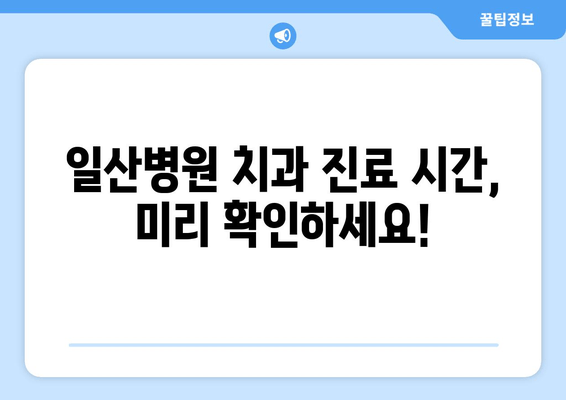 일산병원 치과 예약 안내| 빠르고 간편하게 예약하는 방법 | 진료 예약, 온라인 예약, 전화 예약,  진료 시간, 병원 정보