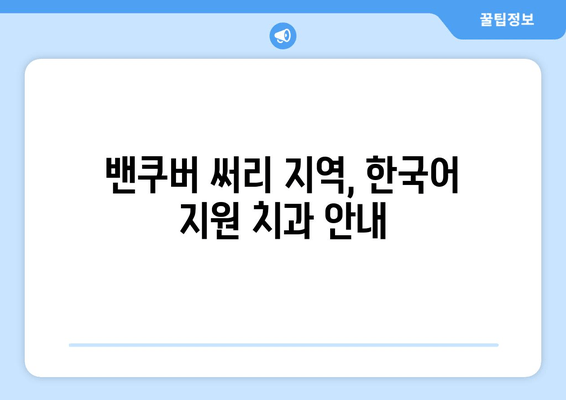 밴쿠버 써리 한인 치과| 예약, 정보, 그리고 더 많은 것 | 써리 한인 치과, 예약 안내, 치과 정보, 밴쿠버