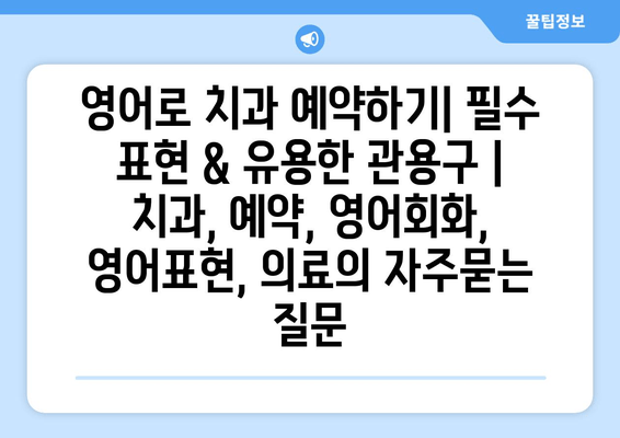 영어로 치과 예약하기| 필수 표현 & 유용한 관용구 | 치과, 예약, 영어회화, 영어표현, 의료