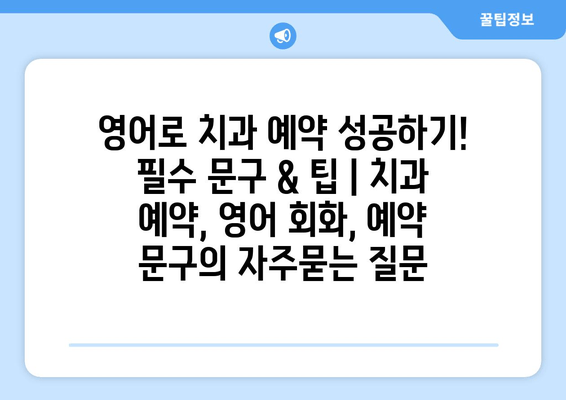 영어로 치과 예약 성공하기! 필수 문구 & 팁 | 치과 예약, 영어 회화, 예약 문구