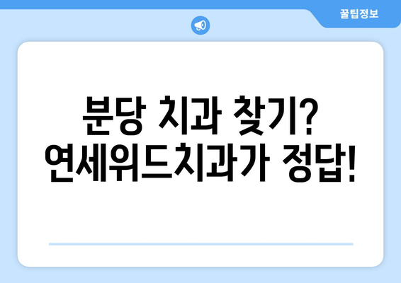 연세위드치과 분당| 예약부터 위치까지 한번에 해결하세요! | 분당 치과, 예약 방법, 위치 안내, 연세위드 치과